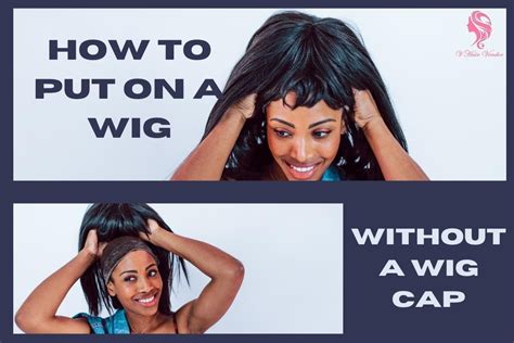 The Ultimate Guide On How To Put On A Wig Without A Wig Cap Vin Hair