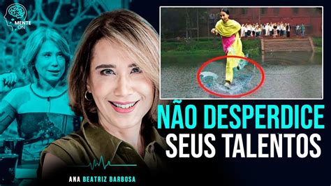 Dra Ana Beatriz Barbosa Descubra Como Ter Um Dom Pode Levar VocÊ Ao