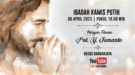 Ibadah Kamis Putih Gksbs Bandarjaya 06 April 2023 Youtube