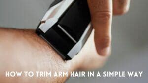 Best Techniques for Trimming Arm Hair: Simple Tips and Methods - The ...