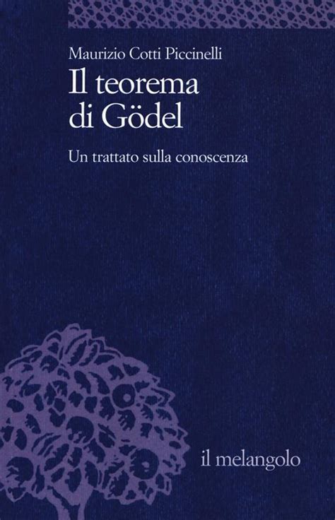 Il teorema di Gödel Un trattato sulla conoscenza Maurizio Cotti