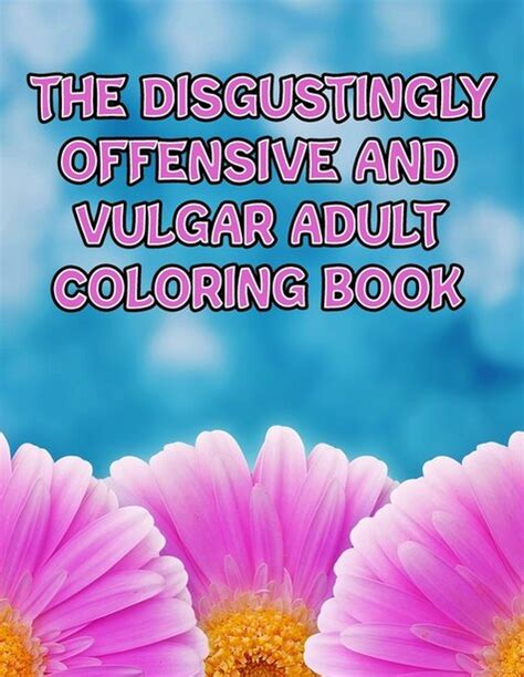 The Disgustingly Offensive And Vulgar Adult Coloring Book 50 Pages Of