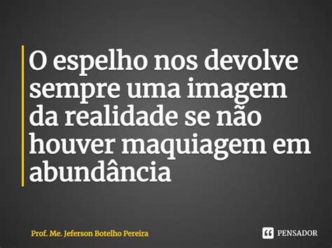 O Espelho Nos Devolve Sempre Uma Prof Me Jeferson Botelho