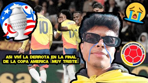 Perdimos La Final De La Copa America Llor Mucho Youtube