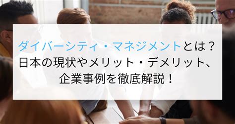 ダイバーシティ・マネジメントとは？日本の現状やメリット・デメリット、企業事例を徹底解説！ 企業の採用・人事を支援するメディア Digireka