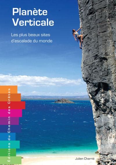 Plan Te Verticale Les Plus Beaux Sites D Escalade Du Monde Broch