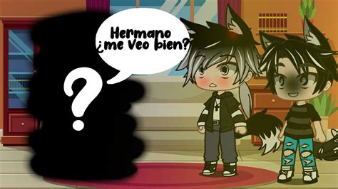 Oye Hermano Me Veo Bien Meme Original Lesss Gacha Life Youtube