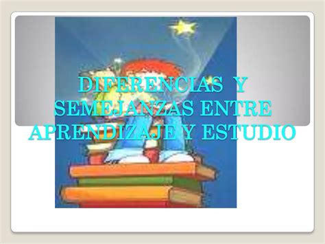 Diferencias Y Semejanzas Entre Aprendizaje Y Estudio Ppt