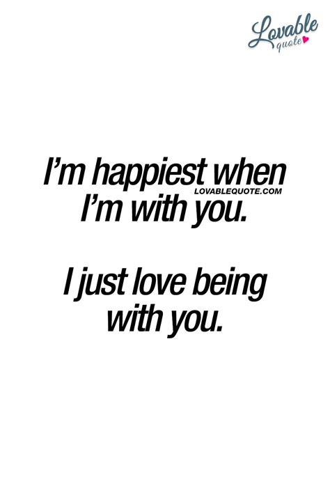 Im Happiest When Im With You I Just Love Being With You When You