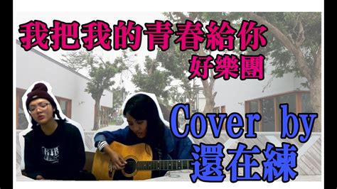 我把我的青春給你 好樂團 Goodband｜cover By 還在練 Youtube