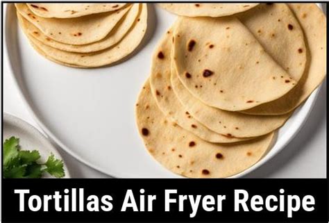 Tortillas Air Fryer Recipe A Comprehensive Guide