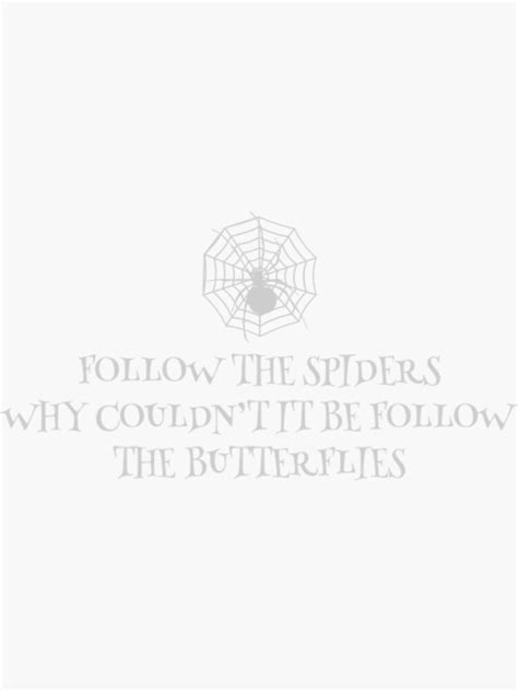 FOLLOW THE SPIDERS WHY COULDN T IT BE FOLLOW THE BUTTERFLIES Sticker