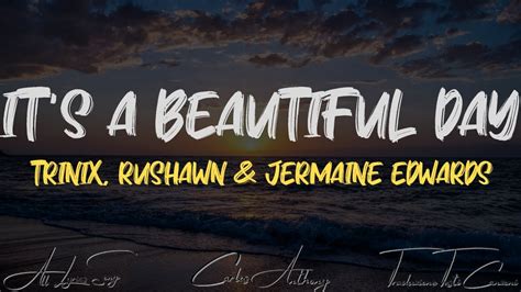 Trinix Rushawn And Jermaine Edwards Its A Beautiful Day Lyrics