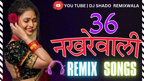 36 Nakhrewali Dj Remix Song Dj Song Dj Marathi Song Dj Shado