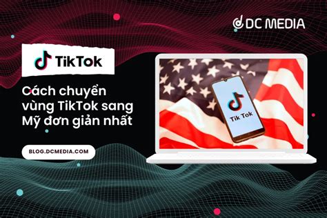 Cách chuyển vùng TikTok sang Mỹ đơn giản nhất