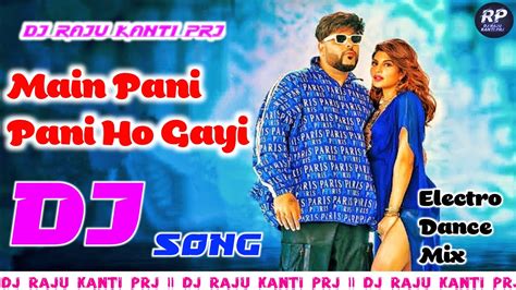 Main Pani Pani Ho Gayi DJ Remix Paani Paani Remix DJ Raju Badshah