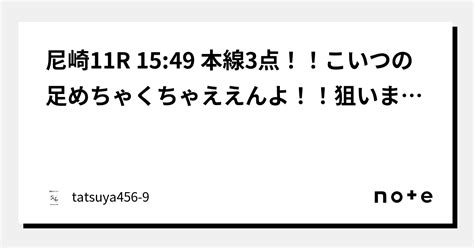 尼崎11r 15 49 本線3点！！こいつの足めちゃくちゃええんよ！！狙いますとー！！！！下條も茅原もまじで可哀想！！！｜tatsuya456 9