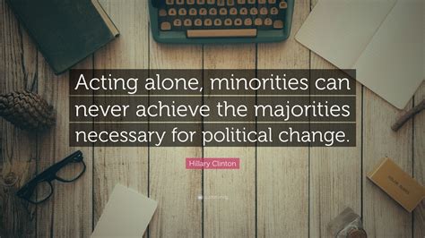 Hillary Clinton Quote Acting Alone Minorities Can Never Achieve The