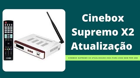 Cinebox Supremo X2 Atualização 2021 Para 2022 Sem Por USB