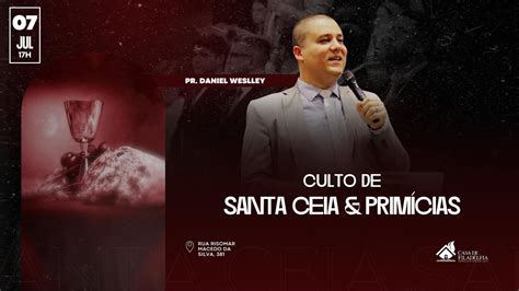 Santa Ceia E Primicias 07 07 2024 Pr Daniel Weslley YouTube