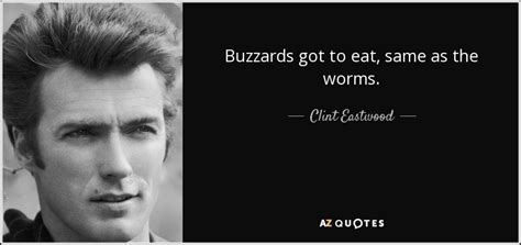 Clint Eastwood Quote Buzzards Got To Eat Same As The Worms