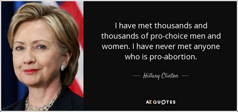 Hillary Clinton Quote I Have Met Thousands And Thousands Of Pro Choice