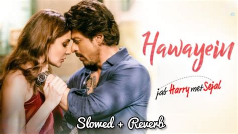 Hawayein Slowed Reverb Jab Harry Met Sejal Shah Rukh Khan