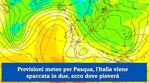 Previsioni Meteo Per Pasqua L Italia Viene Spaccata In Due Ecco Dove