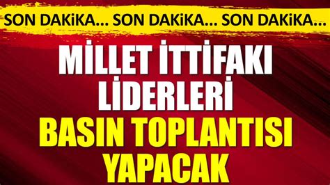 Son dakika Millet İttifakı liderleri basın toplantısı yapacak