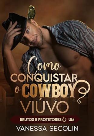 Como Conquistar o Cowboy Viúvo Brutos e Protetores livro 1 eBook