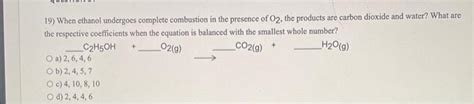 Solved 19) When ethanol undergoes complete combustion in the | Chegg.com