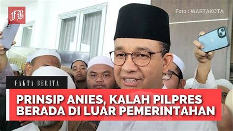 Anies Berprinsip Kalah Pilpres Berada Di Luar Pemerintahan Youtube