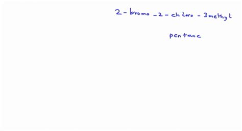 SOLVED Draw The Structure For 2 Bromo 2 Chloro 3 Methylpentane