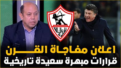 عاجل اعلان خبر سعيد جدا فى الزمالك واجمل خبر هتسمعه ومفاجأة والتر