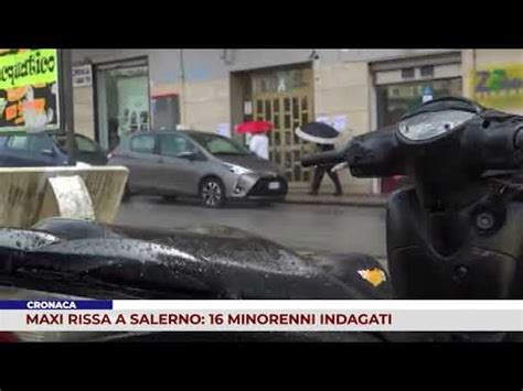 Cronaca Maxi Rissa A Salerno Minorenni Indagati Youtube