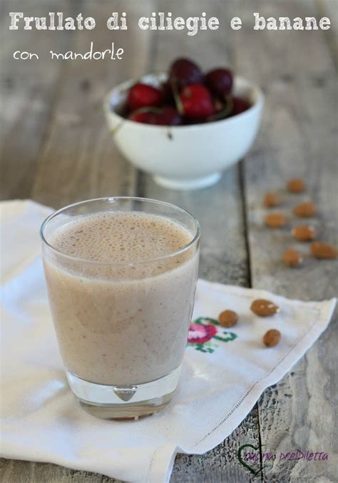 Frullato Di Ciliegie E Banane Con Mandorle Cucina PreDiletta Recette