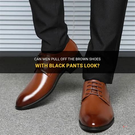 Can Men Pull Off The Brown Shoes With Black Pants Look ShunVogue