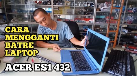 Cara Mengganti Batre Laptop Acer ES1 432 YouTube