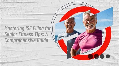 Mastering Isf Filing For Senior Fitness Tips A Comprehensive Guide