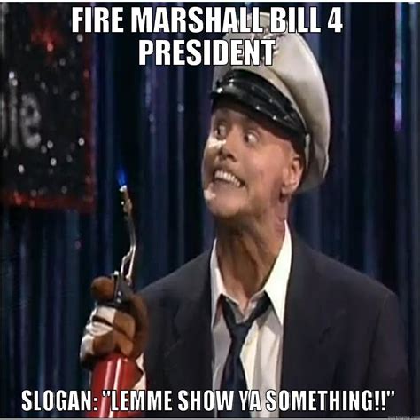 Fire Marshall Bill Quickmeme