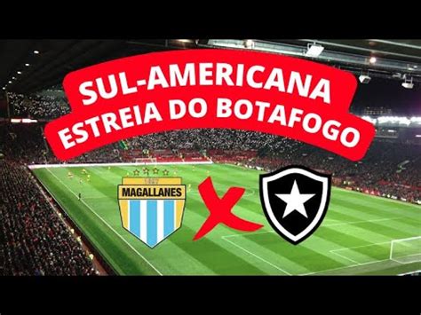 Dia De Estr Ia Na Sul Americana Magallanes X Botafogo Onde Assistir