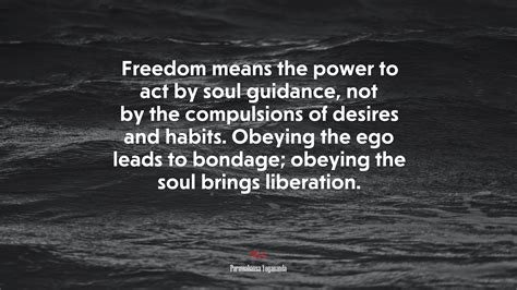 Freedom Means The Power To Act By Soul Guidance Not By The Compulsions