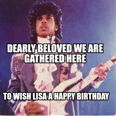 Meme Creator Funny Dearly Beloved We Are Gathered Here To Wish Lisa A