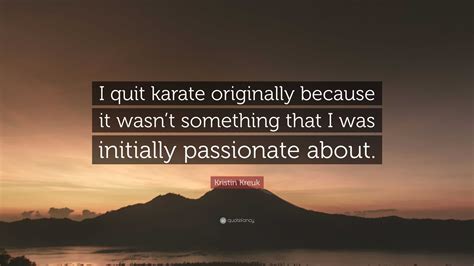 Kristin Kreuk Quote I Quit Karate Originally Because It Wasnt