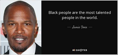 Jamie Foxx Quote Black People Are The Most Talented People In The World