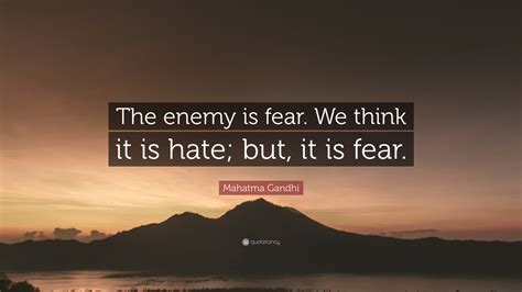 Mahatma Gandhi Quote The Enemy Is Fear We Think It Is Hate But It