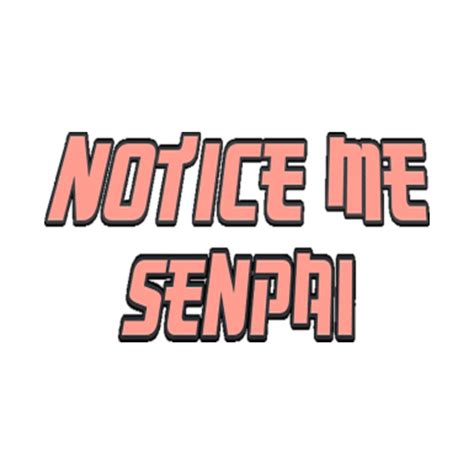 Notice Me Senpai Notice Me Senpai T Shirt Teepublic