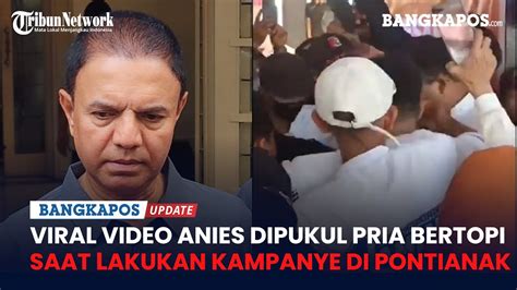 Viral Video Anies Dipukul Pria Bertopi Saat Kampanye Di Pontianak