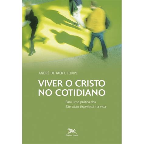 Livro Viver O Cristo No Cotidiano Para Uma Pr Tica Dos Exerc Cios