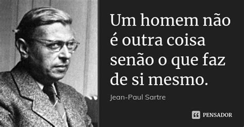 Um Homem Não é Outra Coisa Senão O Jean Paul Sartre Pensador